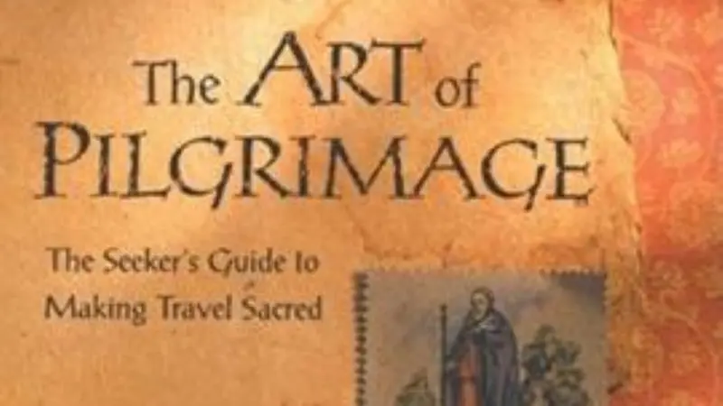 The Art of Pilgrimage: The Seeker’s Guide to Making Travel Sacred